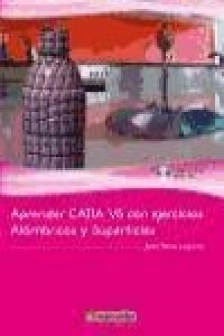 Carte Aprender Catia V5 con ejercicios : alámbricos y superficies Juan Ribas Lagares