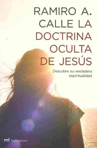 Kniha La doctrina oculta de Jesús : descubre su verdadera espiritualidad Ramiro Calle