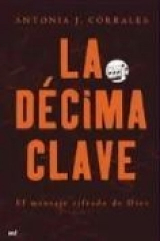 Książka La décima clave : novela basada en personajes, hechos históricos reales y un controvertido proyecto tecnológico Antonia de J. Corrales Fernández