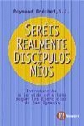 Könyv Sereís realmente discípulos míos : introducción a la vida cristiana según los ejercicios de San Ignacio Raymond Bréchet