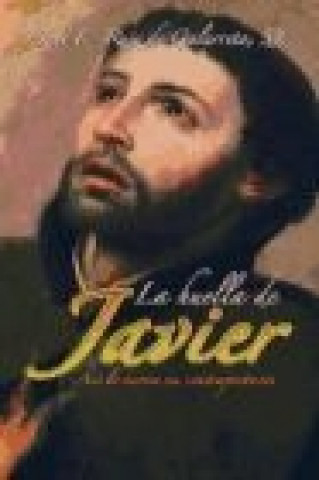 Könyv La huella de Javier : así lo vieron sus contemporáneos Bernardo José Enrique Ruiz de Galarreta Hualde