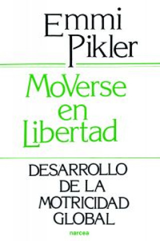 Könyv Moverse en libertad : desarrollo de la psicomotricidad global Emmi Pikler