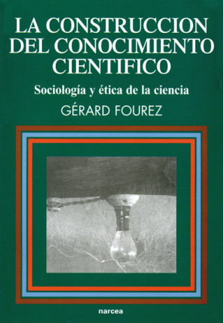 Carte La construcción del conocimiento científico : filosofía y ética de la ciencia Gérard Fourez