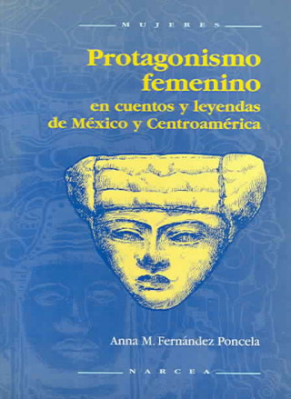 Kniha Protagonismo femenino en cuentos y leyendas de México y Centroamérica Anna Maria Fernández Poncela