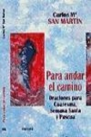 Carte Para andar el camino : oraciones para Cuaresma, Semana Santa y Pascua Carlos María San Martín López