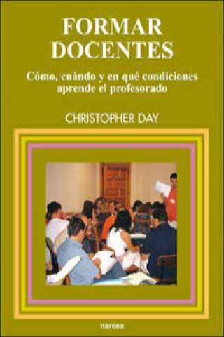 Książka Formar docentes : cómo, cuándo y en qué condiciones aprende el profesorado Christopher Day