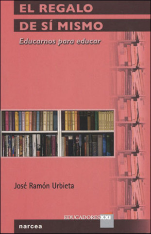 Kniha El regalo de sí mismo : educarnos para educar José Ramón Urbieta Jócano