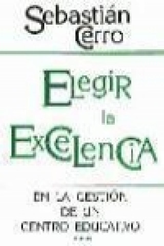 Knjiga Elegir la excelencia en la gestión de un centro educativo Sebastián Cerro Guerrero