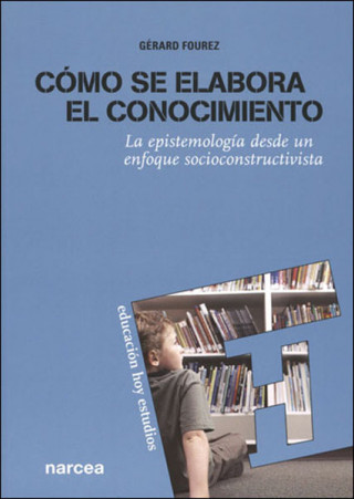 Book Cómo se elabora el conocimiento : la epistemología desde un enfoque socioconstructivista Gérard Fourez