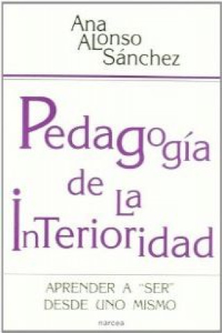 Könyv Pedagogía de la interioridad : aprender a ser desde uno mismo Ana Alonso Sánchez