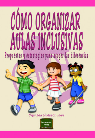Könyv Cómo organizar aulas inclusivas : propuestas y estrategias para acoger las diferencias Cynthia Holzschuher