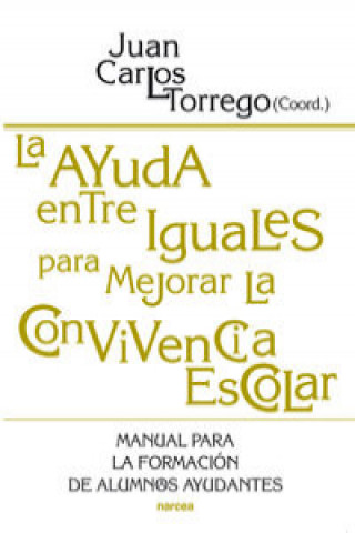 Book La ayuda entre iguales para mejorar la convivencia escolar: manual para la formación de alumnos/as ayudantes JUAN C. TORREGO