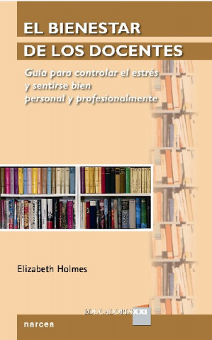 Buch El bienestar de los docentes : guía para controlar el estrés y sentirse bien personal y profesionalmente Elizabeth Holmes