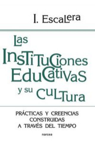 Kniha Las instituciones educativas y su cultura : prácticas y creencias construidas a través del tiempo Ignacio Escalera Castillo