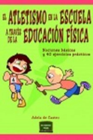 Könyv El atletismo en la escuela a través de la Educación Física: nociones básicas y 40 ejercicios prácticos ADELA DE CASTRO