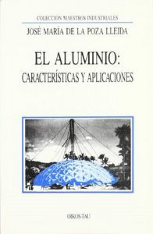 Knjiga El aluminio : características y sus aplicaciones José María de la Poza Lleida