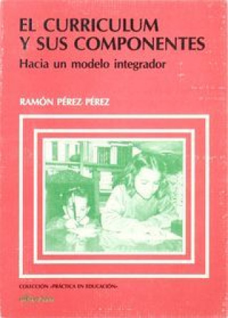 Knjiga El currículum y sus componentes : hacia un modelo integrador Ramón Pérez Pérez