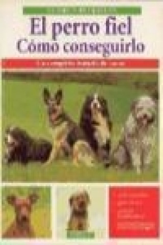 Carte El perro fiel : cómo conseguirlo : un completo tratado de razas Guarun Beckmann