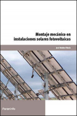 Kniha Montaje mecánico en instalaciones solares fotovoltaicas. Certificados de profesionalidad. Montaje y mantenimiento de instalaciones solares fotovoltaic JOSE ROLDAN VILORIA
