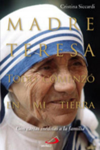 Carte Madre Teresa : todo comenzó en mi tierra : con cartas inéditas a la familia Cristina Siccardi
