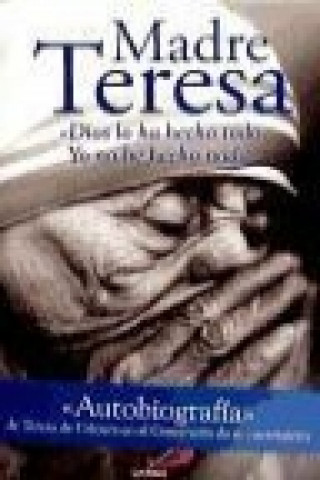 Carte Madre Teresa : Dios lo ha hecho todo : yo no he hecho nada José Luis González-Balado