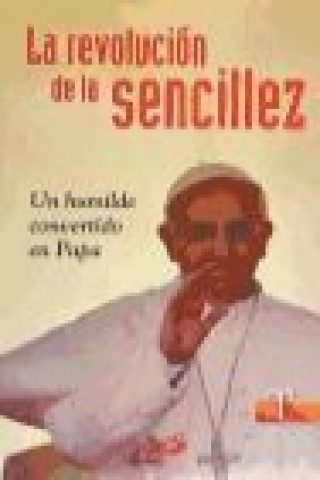 Kniha La revolución de la sencillez : un humilde convertido en Papa Ezequiel Varona Valdivielso