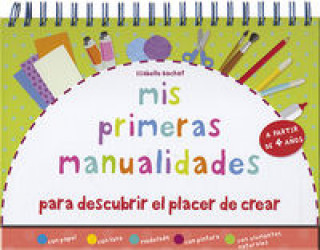 Kniha Mis primeras manualidades. Para descubrir el placer de crear : con papel, con lana, modelado, con pintura, con elementos naturales Isabelle Bochot