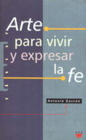 Kniha Arte para vivir y expresar la fe Antonio Gascón Aranda