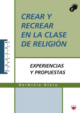 Könyv Crear y recrear en la clase de religión : experiencias y propuestas Herminio Otero