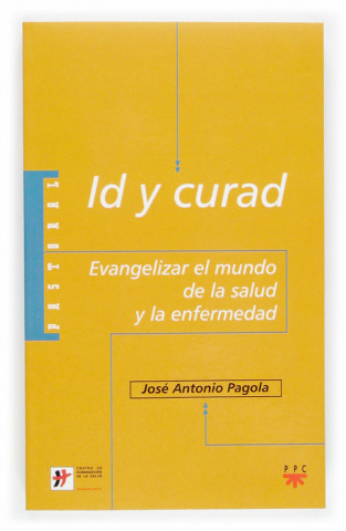 Carte Id y curad : evangelizar el mundo de la salud y la enfermedad José Antonio Pagola