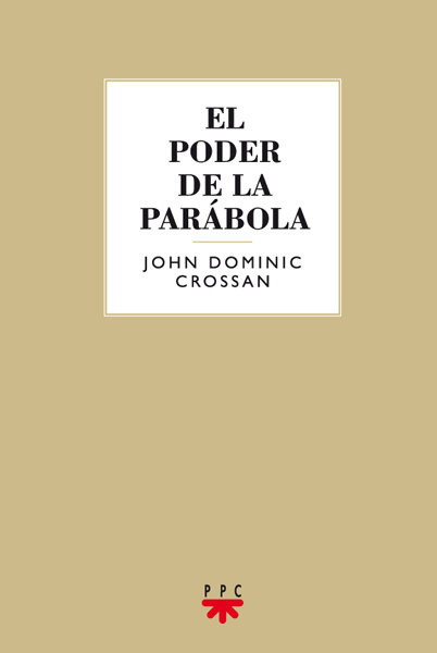 Kniha El poder de la parábola : cómo la ficción de Jesús se hizo ficción sobre Jesús John Dominic Crossan