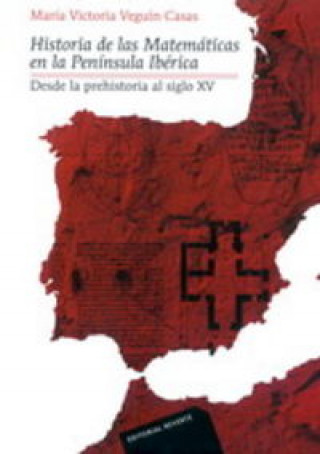 Könyv Historia de las matemáticas en la Península Ibérica : desde la prehistoria al siglo XV María Victoria Veguín Casas