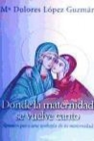 Carte Donde la maternidad se vuelve canto : apuntes para una teología de la maternidad María Dolores López Guzmán