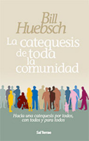 Book La catequesis de toda la comunidad : hacia una catequesis por todos, con todos y para todos Bill Huebsch