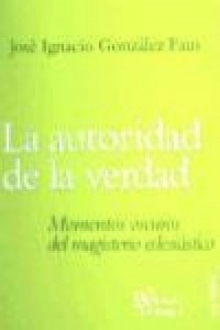 Carte La autoridad de la verdad : momentos oscuros del magisterio eclesiástico José Ignacio González Faus