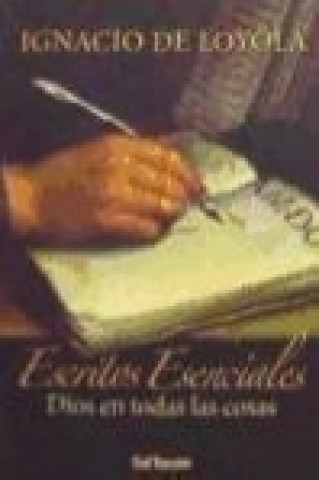 Carte Escritos esenciales : Dios en todas las cosas Santo Ignacio de Loyola