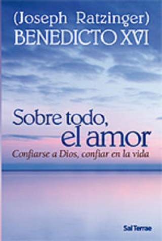 Kniha Sobre todo, el amor : confiarse a Dios, confiar en la vida Papa Benedicto XVI - Papa - XVI