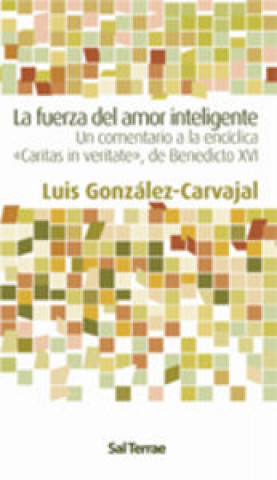 Książka La fuerza del amor inteligente : un comentario a la encíclica "Caritas in veritate", de Benedicto XVI Luis González-Carvajal Santabárbara