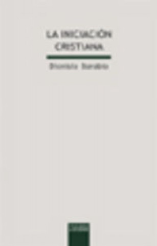 Kniha La iniciación cristiana : bautismo-educación familiar, primera eucaristía-catecumenado, confirmación-comunidad cristiana Dionisio Borobio