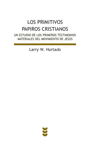 Könyv Los primitivos papiros cristianos. Un estudio de los primeros testimonios materiales del movimiento de Jesús LARRY HURTADO