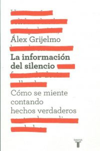 Könyv La información del silencio : cómo se miente contando hechos verdaderos Álex Grijelmo
