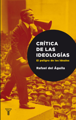Könyv Crítica de las ideologías : el peligro de los idealistas Rafael del . . . [et al. ] Águila