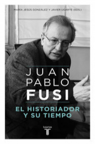 Kniha El historiador y su tiempo: Juan Pablo Fusi, un retrato inacabado 