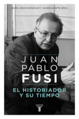 Книга El historiador y su tiempo: Juan Pablo Fusi, un retrato inacabado 