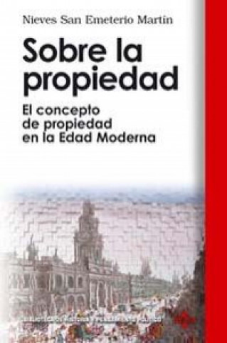 Книга Sobre la propiedad : el concepto de propiedad en la Edad Moderna Nieves San Emeterio Martín