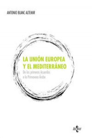 Carte La Unión Europea y el Mediterráneo : de los primeros acuerdos a la Primavera Árabe Antonio Blanc Altemir