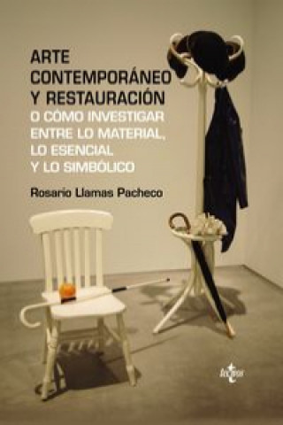 Carte Arte contemporáneo y restauración : o cómo investigar entre lo material, lo esencial y lo simbólico Rosario Llamas Pacheco