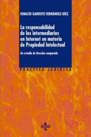 Книга La responsabilidad de los intermediarios en Internet en materia de propiedad intelectual : un estudio de derecho comparado IGNACIO GARROTE FERNANDEZ-DIEZ