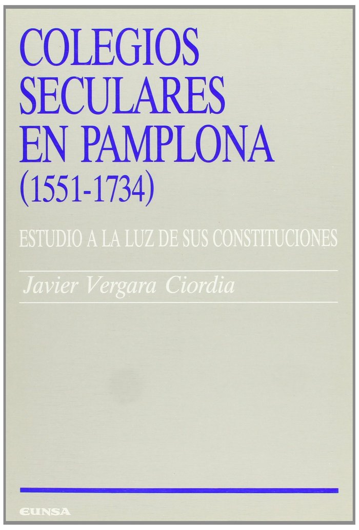 Kniha Colegios seculares en Pamplona (1551-1734) : estudio a la luz de sus constituciones Javier Vergara Ciordia