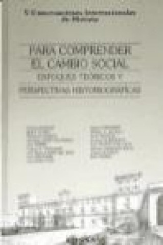 Kniha Para comprender el cambio social : enfoques teóricos y perspectivas historiográficas : V Conversaciones Internacionales de Historia Conversaciones Internacionales de Historia